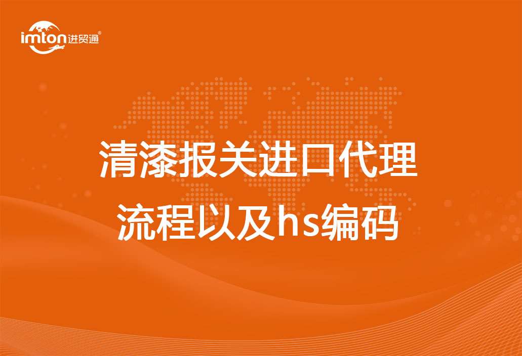 清漆報關進口代理流程以及hs編碼