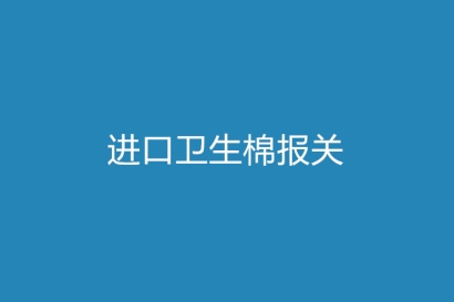 進(jìn)口衛(wèi)生棉報關(guān)所需單證資料
