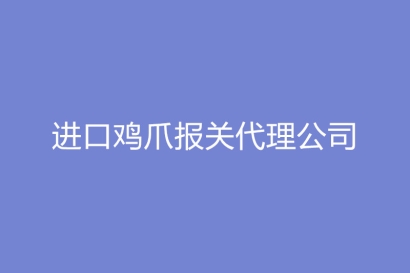 進口雞爪報關(guān)代理公司