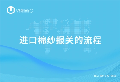 【進(jìn)口棉紗報(bào)關(guān)】流程，一般貿(mào)易進(jìn)口棉紗