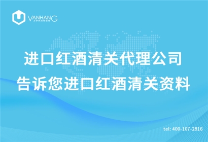 進口紅酒清關代理公司告訴您進口紅酒清關資料