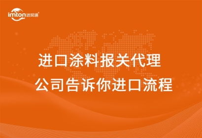 進口涂料報關(guān)代理公司告訴你進口流程