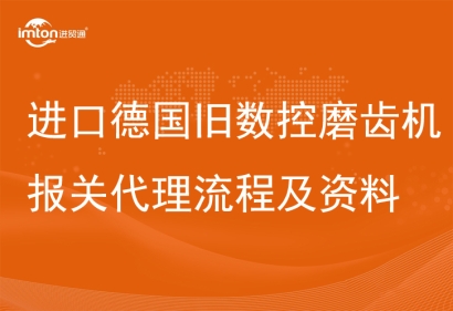 進(jìn)口德國舊數(shù)控磨齒機(jī)報(bào)關(guān)代理設(shè)備流程及資料