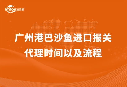 廣州港巴沙魚進(jìn)口報關(guān)代理時間以及流程