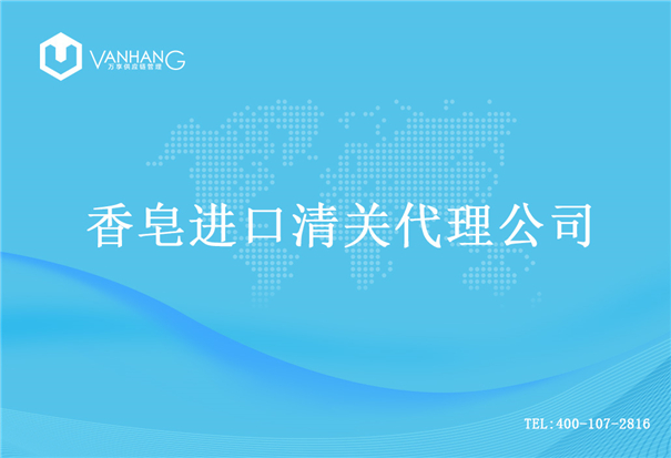 【香皂進口清關(guān)代理公司】告訴你香皂進口流程 香皂進口清關(guān)代理公司
